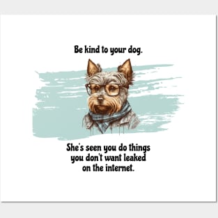 Yorkie Be Kind To Your Dog. She’s Seen You Do Things You Don't Want Leaked On The Internet Posters and Art